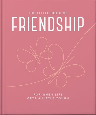 The Little Book of Friendship: For When Life Gets a Little Tough by Oh