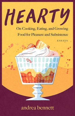 Hearty: On Cooking, Eating, and Growing Food for Pleasure and Subsistence by Bennett, Andrea