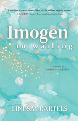 Imogen in Waiting: A Memoir of Modern Reproduction by Bartels, Lindsay