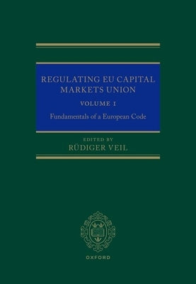 Regulating EU Capital Markets Union: Volume I: Fundamentals of a European Code by Veil, R&#195;&#188;diger