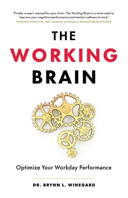 The Working Brain: Optimize Your Workday Performance by Winegard, Brynn L.