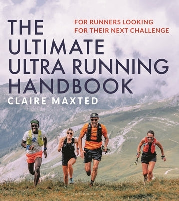 The Ultimate Ultra Running Handbook: For Runners Looking for Their Next Challenge by Maxted, Claire