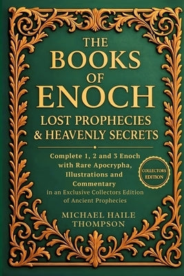 The Books of Enoch - Lost Prophecies & Heavenly Secrets: Complete 1, 2 and 3 Enoch with Rare Apocrypha, Illustrations and Commentary in an Exclusive C by Thompson, Michael Haile