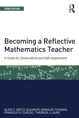 Becoming a Reflective Mathematics Teacher: A Guide for Observations and Self-Assessment by Artzt, Alice F.