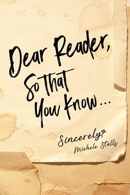 Dear Reader, So That You Know...: Sincerely, Michele Stalls by Stalls, Michele