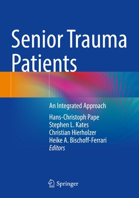 Senior Trauma Patients: An Integrated Approach by Pape, Hans-Christoph