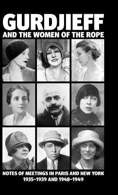 Gurdjieff and the Women of the Rope: Notes of Meetings in Paris and New York 1935-1939 and 1948-1949 by Solano, Solita