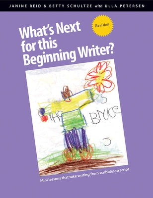What's Next for This Beginning Writer? Revision: Mini-Lessons That Take Writing from Scribbles to Script by Reid, Janine