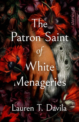 The Patron Saint of White Menageries: Stories by Davila, Lauren T.