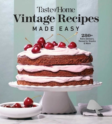 Taste of Home Vintage Recipes Made Easy: 285 Retro Dishes and Yesteryear Baked Goods for Today's Cooks by Taste of Home