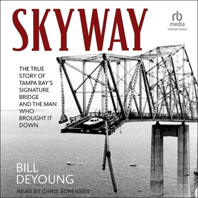 Skyway: The True Story of Tampa Bay's Signature Bridge and the Man Who Brought It Down by DeYoung, Bill