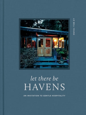 Let There Be Havens: An Invitation to Gentle Hospitality by Young, Liz Bell