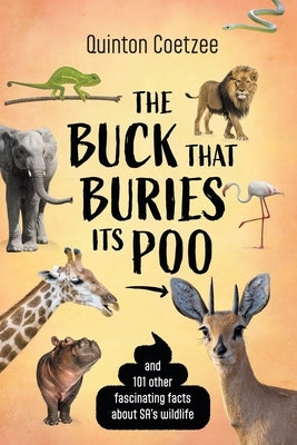 THE BUCK THAT BURIES ITS POO - And 101 Other Fascinating Facts about SA's Wildlife by Coetzee, Quinton