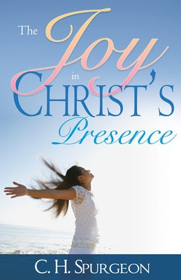 Joy in Christ's Presence by Spurgeon, Charles H.