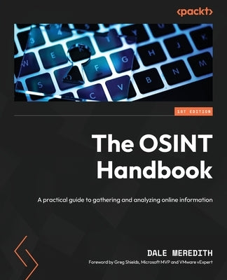 The OSINT Handbook: A practical guide to gathering and analyzing online information by Meredith, Dale