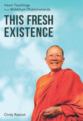 This Fresh Existence: Heart Teachings from Bhikkhuni Dhammananda by Rasicot, Cindy