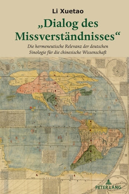 "Dialog des Missverstaendnisses": Die hermeneutische Relevanz der deutschen Sinologie fuer die chinesische Wissenschaft by Xuetao, Li