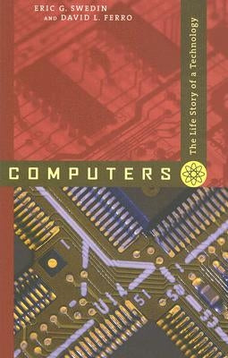 Computers: The Life Story of a Technology by Swedin, Eric G.