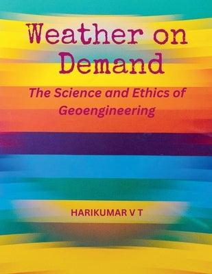 Weather on Demand: The Science and Ethics of Geoengineering by Harikumar, V. T.