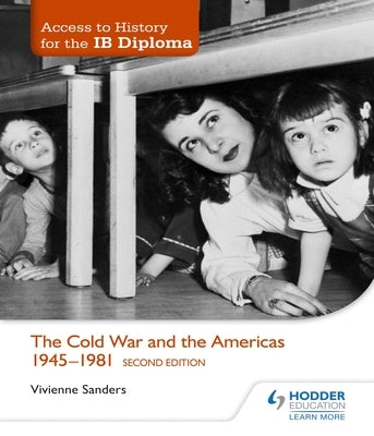 Access to History for the Ib Diploma: The Cold War and the Americas 1945-1981 Second Edition by Sanders, Vivienne