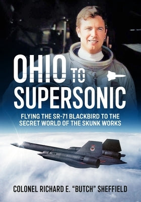 Ohio to Supersonic: Flying the Sr-71 Blackbird to the Secret World of the Skunk Works by Sheffield
