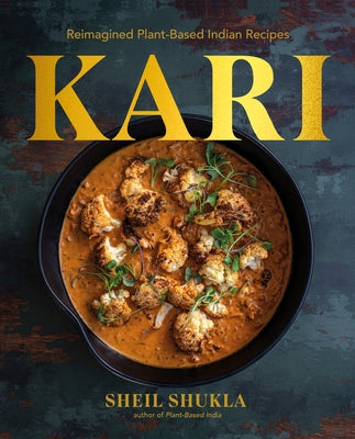 Kari: Reimagined Plant-Based Indian Recipes by Shukla, Sheil