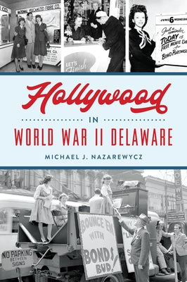 Hollywood in World War II Delaware by Nazarewycz, Michael J.