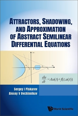 Attractors, Shadowing, and Approximation of Abstract Semilinear Differential Equations by Piskarev, Sergey I.