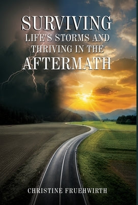 Surviving Life's Storms and Thriving in the Aftermath by Fruehwirth, Christine