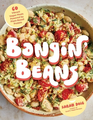 Bangin' Beans: 60 Vibrant Vegan Meals Powered by Plant-Based Protein by Doig, Sarah