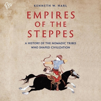 Empires of the Steppes: A History of the Nomadic Tribes Who Shaped Civilization by Harl, Kenneth