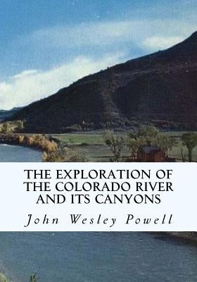 The Exploration of the Colorado River and Its Canyons by Powell, John Wesley