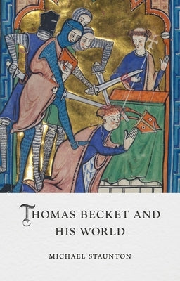 Thomas Becket and His World by Staunton, Michael
