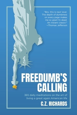 Freedumb's Calling: 365 Daily Meditations on The Art Of Living A Great Again American Life by Richards, C. Z.