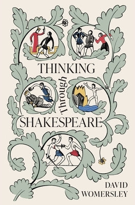 Thinking Through Shakespeare by Womersley, David
