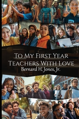 To My First Year Teachers with Love by Jones, Bernard H., Jr.