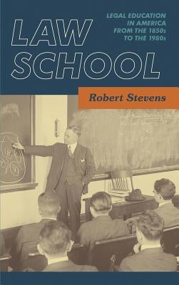 Law School: Legal Education in America from the 1850s to the 1980s [1983] by Stevens, Robert