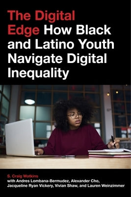 The Digital Edge: How Black and Latino Youth Navigate Digital Inequality by Watkins, S. Craig