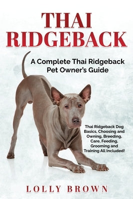 Thai Ridgeback: A Complete Thai Ridgeback Pet Owner's Guide by Brown, Lolly