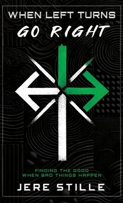 When Left Turns Go Right: Finding the Good When Bad Things Happen by Stille, Jere