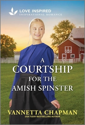 A Courtship for the Amish Spinster: An Uplifting Inspirational Romance by Chapman, Vannetta