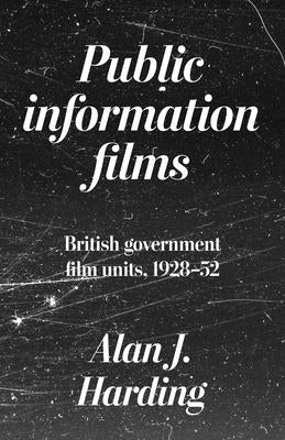 Public Information Films: British Government Film Units, 1930-52 by Harding, Alan