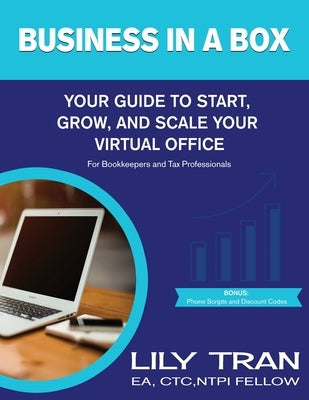 Business in a Box: Your Guide to Start, Grow, and Scale Your Virtual Office for Bookkeepers and Tax Professionals by Tran, Lily