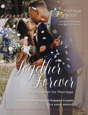Together Forever God's Design for Marriage: Premarital Workbook for Engaged Couples by Wright, Ed &. Angie