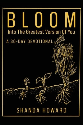 Bloom Into The Greatest Version of You: A 30-Day Devotional by Howard, Shanda