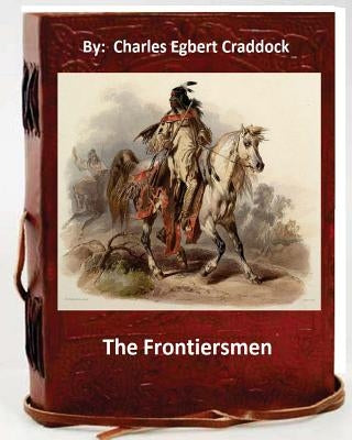 The frontiersmen. By: Charles Egbert Craddock (Original Classics) by Craddock, Charles Egbert