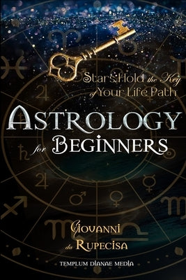 Astrology for Beginners: Stars Hold the Key of Your Life Path by Da Rupecisa, Giovanni