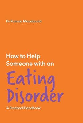 How to Help Someone with an Eating Disorder: A Practical Handbook by MacDonald, Pamela
