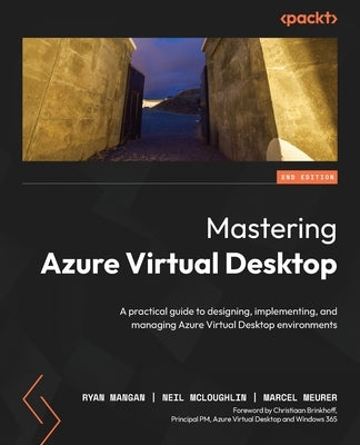 Mastering Azure Virtual Desktop - Second Edition: A practical guide to designing, implementing, and managing Azure Virtual Desktop environments by Mangan, Ryan