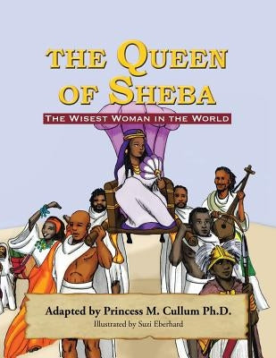 The Queen of Sheba: The Wisest Women In The World by Cullum, Princess M.